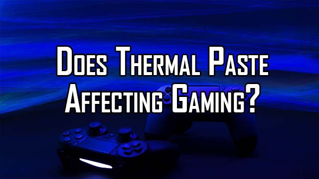 Learn why thermal paste is important to your next gaming session.