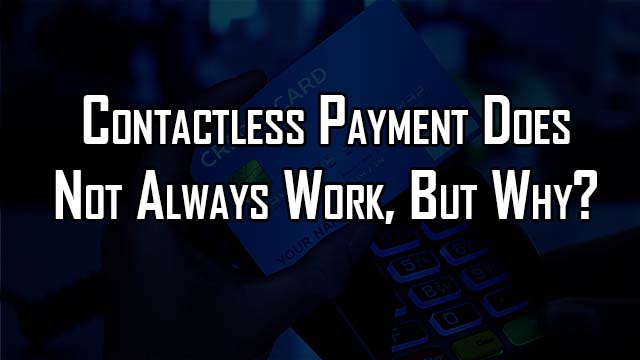 Learn why your contactless payment method does not always work at payment terminals.