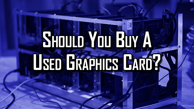 You may be wondering if it is a good idea to buy used graphics cards.