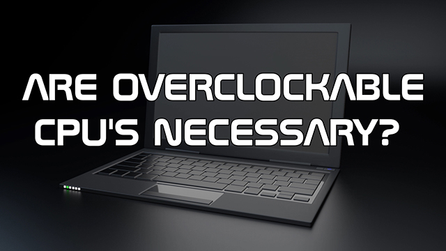 Steve Smith talks about whether or not overclockable CPUs are necessary, and how they can be useful, too. 