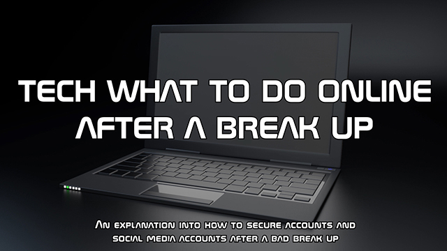 An explanation into how to secure accounts and social media accounts after a bad break up
